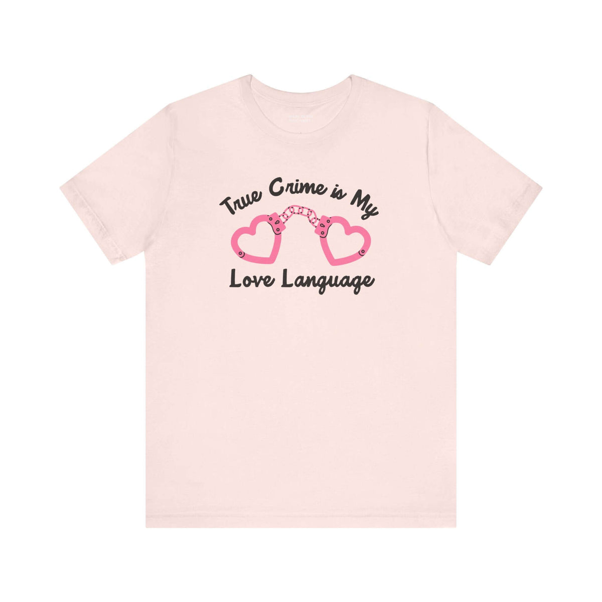 True Crime is My Love Language T Shirt featuring heart-shaped handcuffs design.