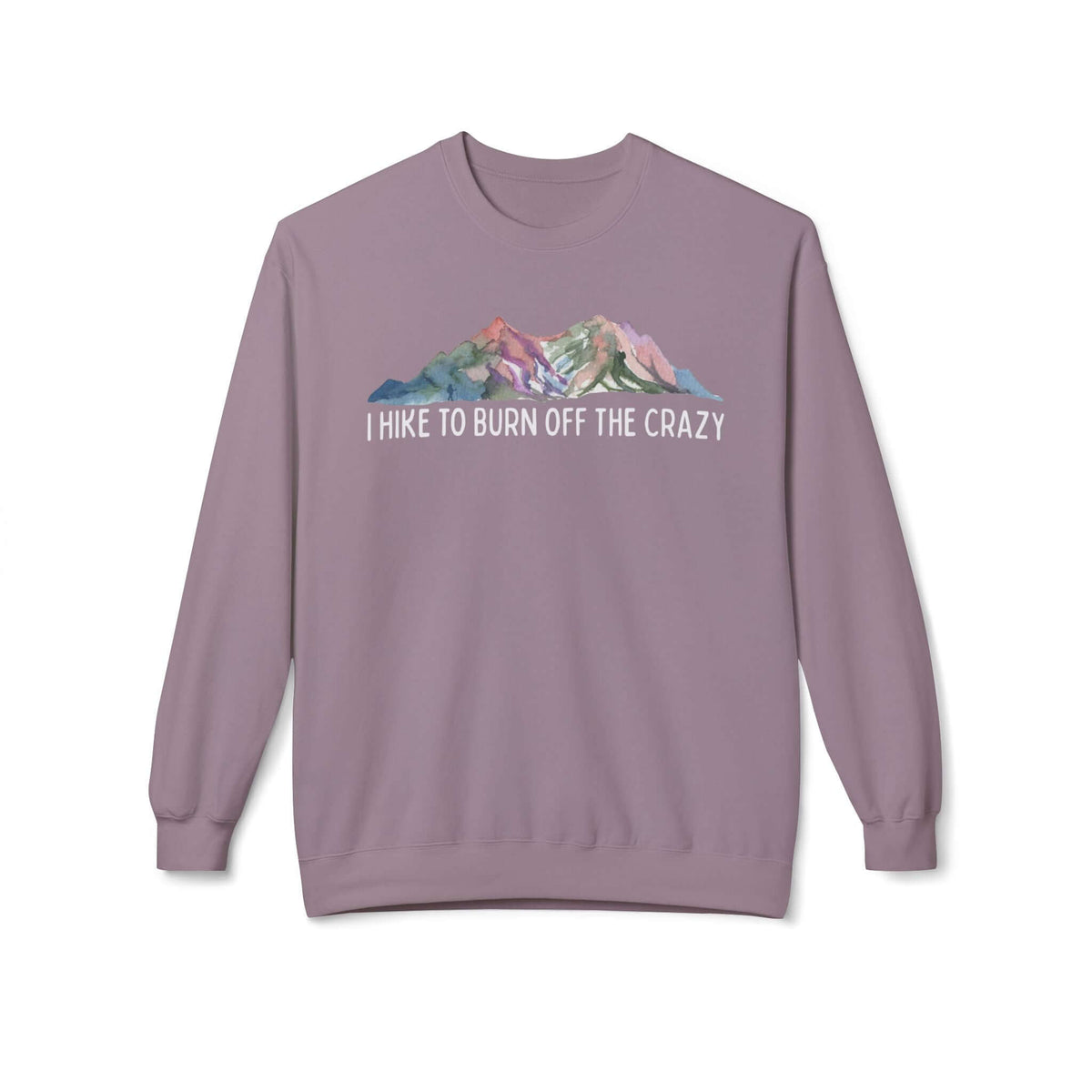 I Hike to Burn Off the Crazy Sweatshirt featuring watercolor mountain artwork.