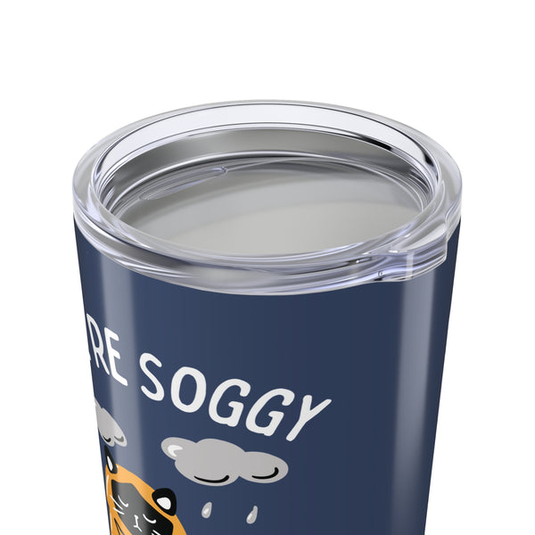 We're Soggy But Happy Stainless Coffee Tumbler 20 oz