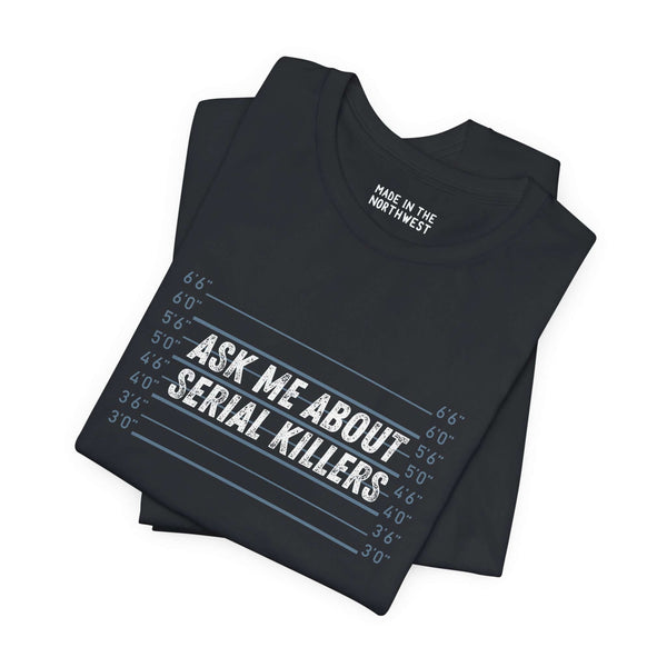 Black Ask Me About Serial Killers tee, perfect for true crime fans and conversation starters.