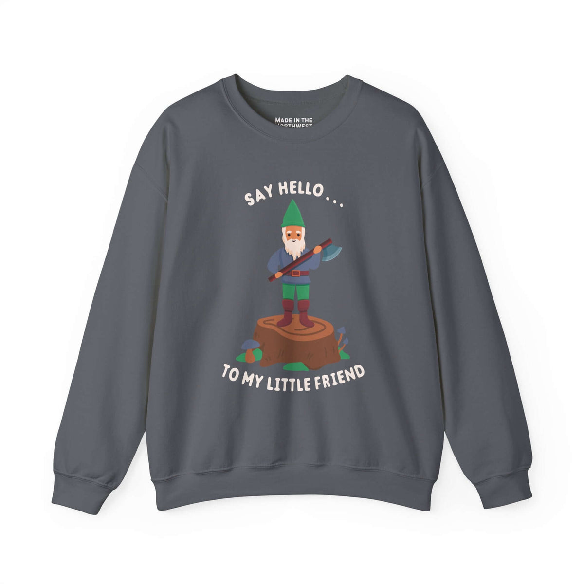Say Hello to My Little Friend Sweatshirt featuring a gnome on a stump holding an axe with playful text design.