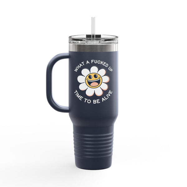 What a F*cked Up Time to Be Alive Insulated Travel Tumbler 40 oz.