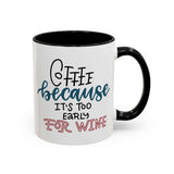 Coffee Because It's Too Early for Wine Mug with black handle and cheerful font design.