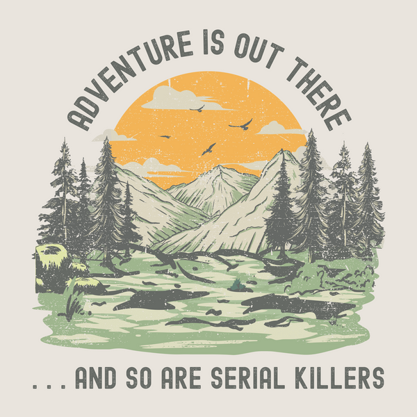 Adventure Is Out There And So Are Serial Killers Premium Soft Tee
