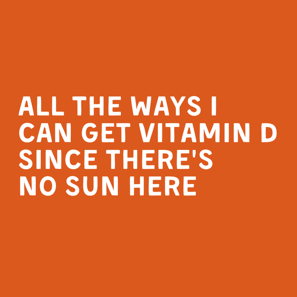 Text design featuring the phrase 'All the ways I can get Vitamin D since there's no sun here' on an orange background.