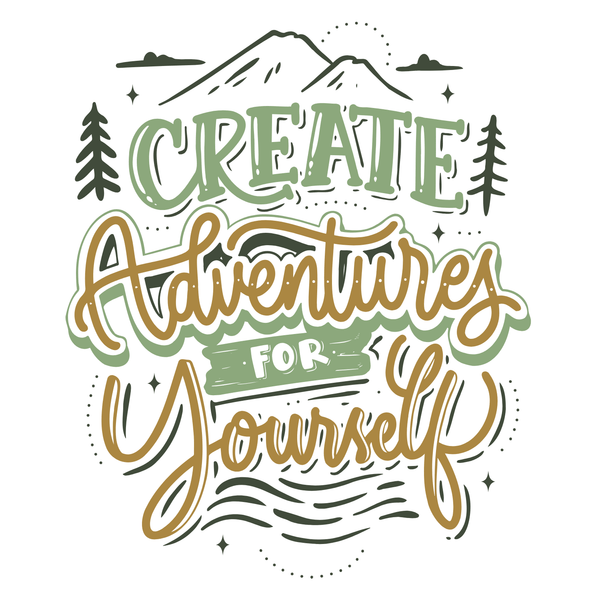 Design featuring mountains and trees with the phrase Create Adventures for Yourself in decorative font.