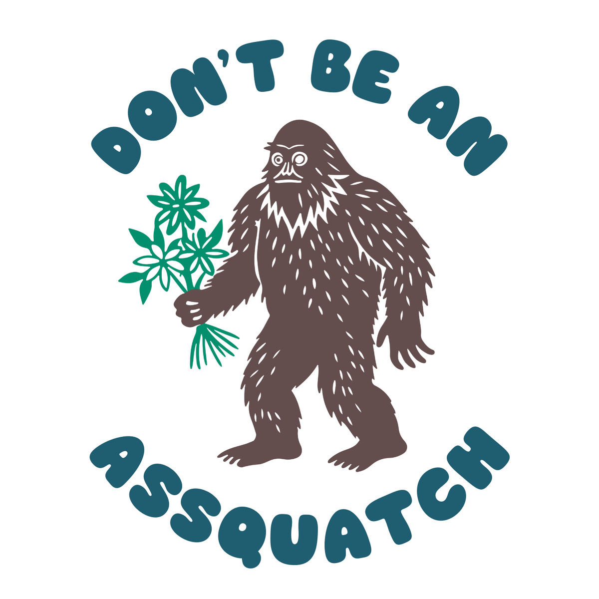 Don’t Be an Assquatch design featuring a friendly sasquatch holding flowers and playful text.