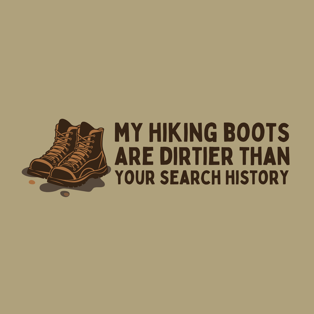 My Hiking Boots Are Dirtier Than Your Search History Premium Tee design featuring muddy hiking boots.