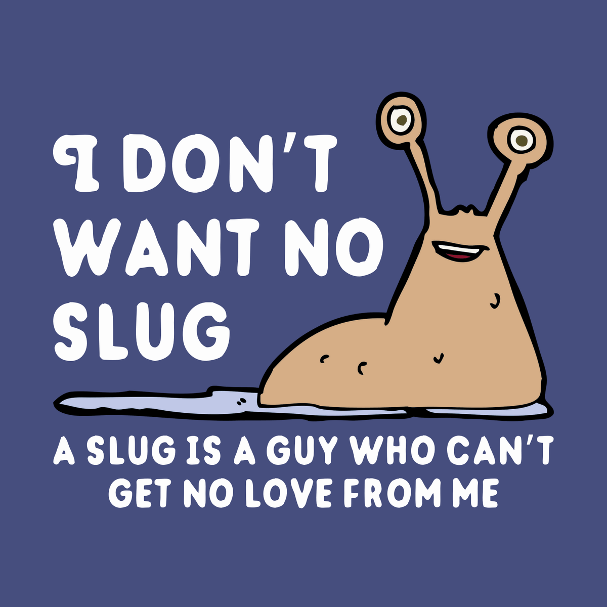 I Don’t Want No Slug T Shirt with a humorous slug illustration and playful text on a blue background.