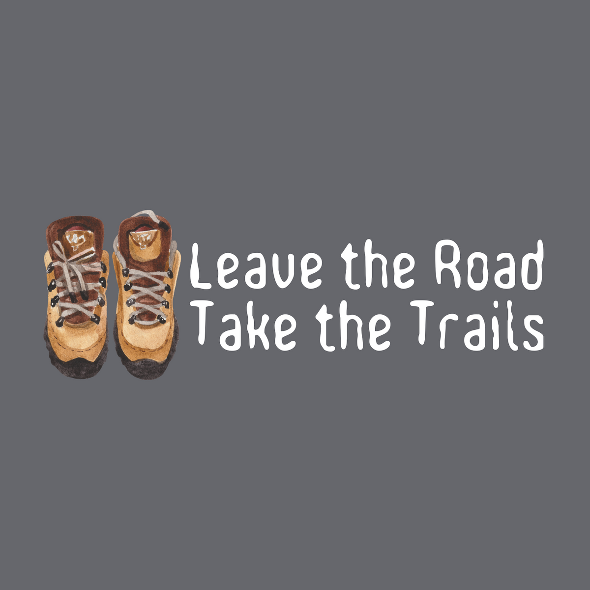 Leave the Road, Take the Trails design featuring hiking boots on a gray background.