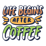 Colorful design of the phrase life begins after coffee, representing the need for coffee in the morning.