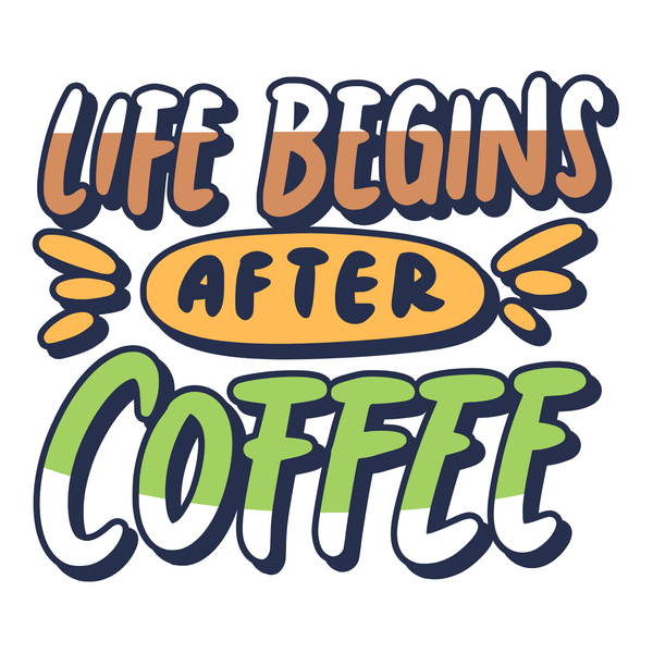 Colorful design of the phrase life begins after coffee, representing the need for coffee in the morning.