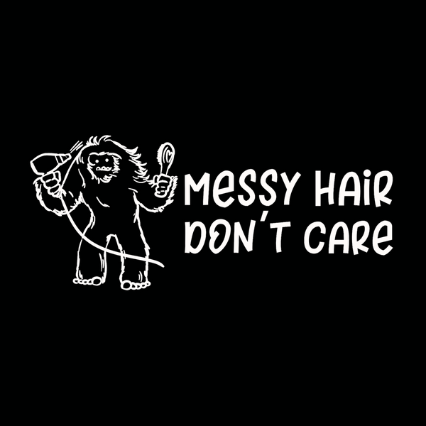 Bigfoot with messy hair holding a hairdryer and whisk, text reads 'Messy Hair Don't Care'. Fun and bold design for casual wear.