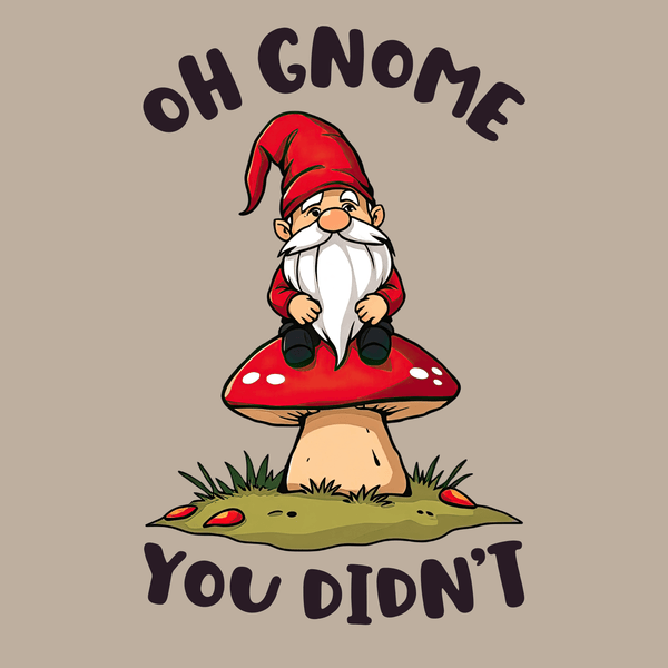Oh Gnome You Didn’t design featuring a whimsical gnome on a red-capped mushroom, perfect for relaxed days.