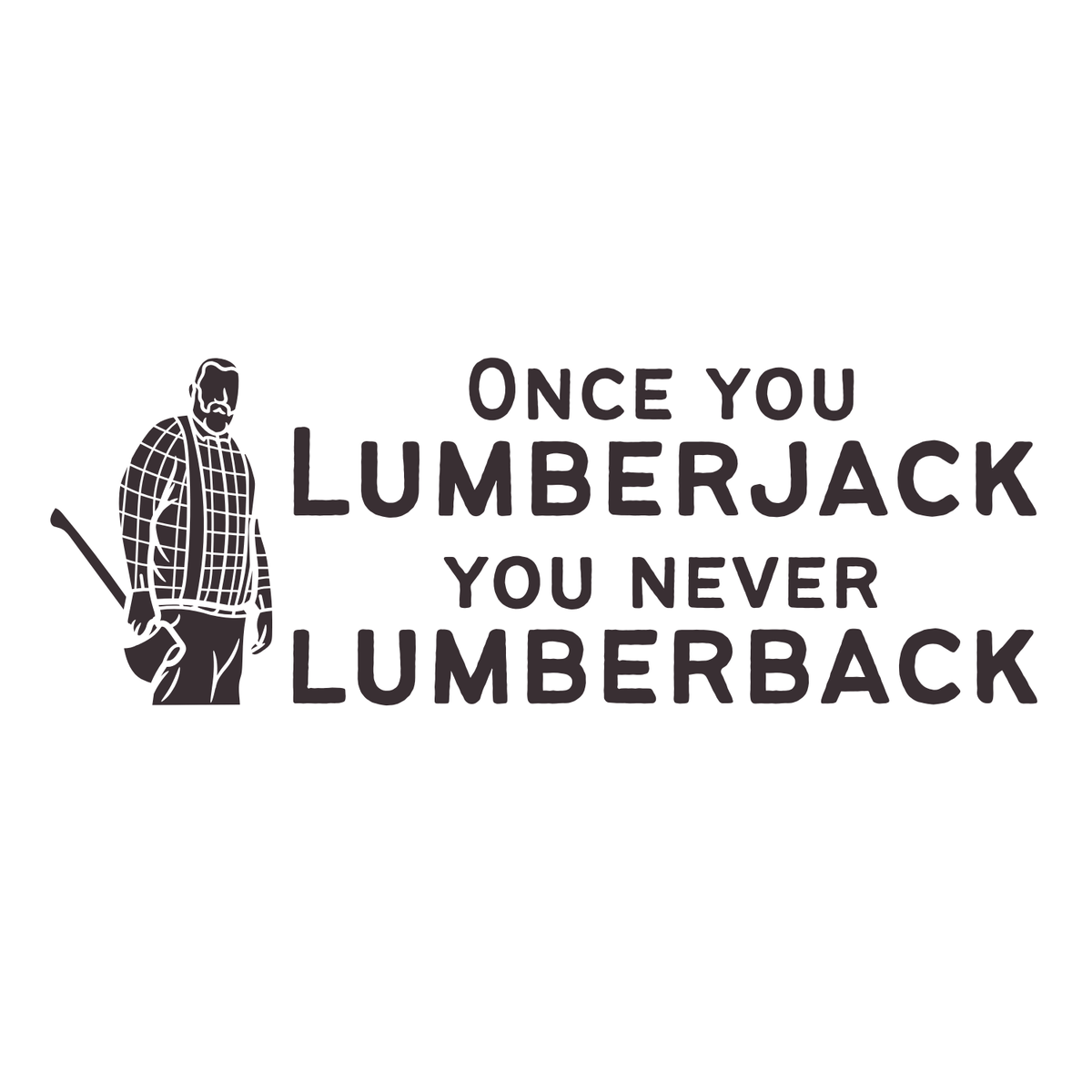 Once You Lumberjack Hoodie graphic with bold text and a lumberjack illustration.