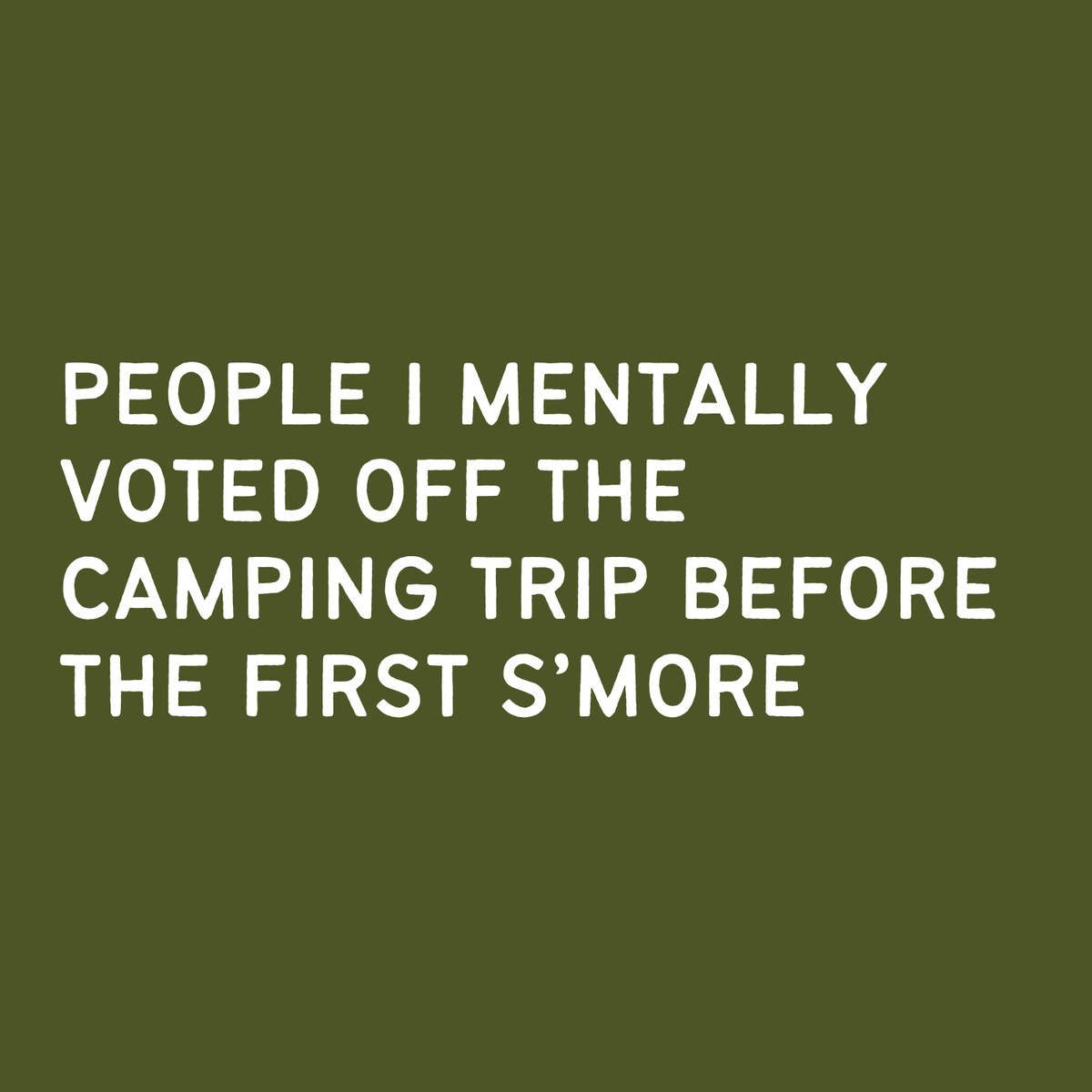 Text design featuring the phrase 'People I Mentally Voted Off the Camping Trip Before the First S'more'.