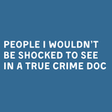 Text design: 'People I wouldn’t be shocked to see in a true crime doc' on a blue background.