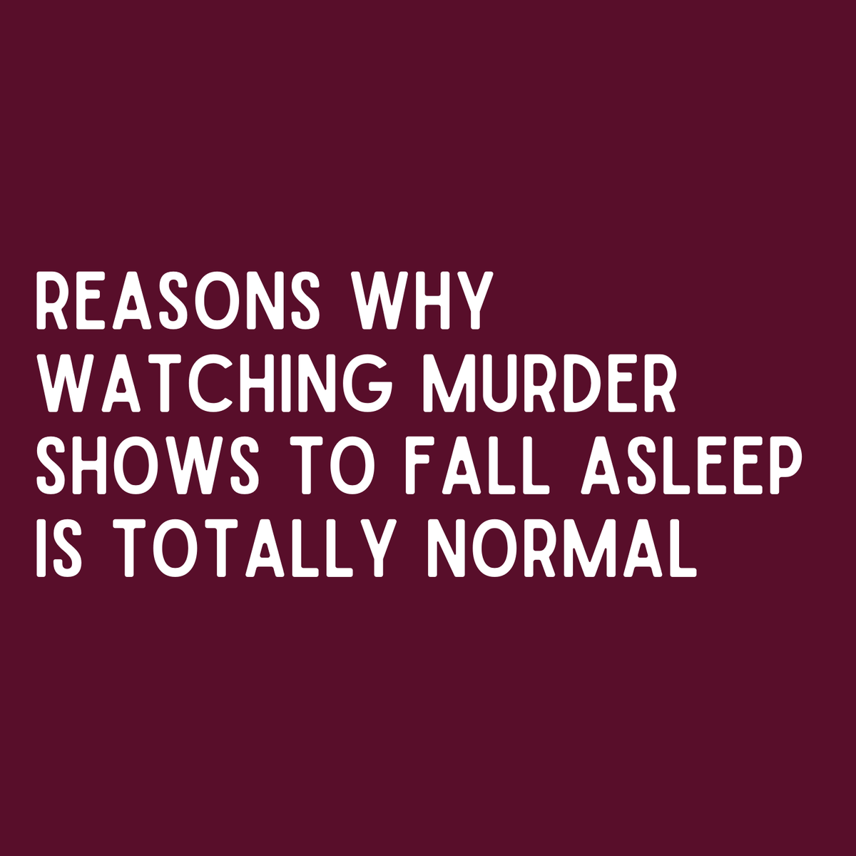 Text design for a spiral notebook: Reasons why watching murder shows to fall asleep is totally normal.