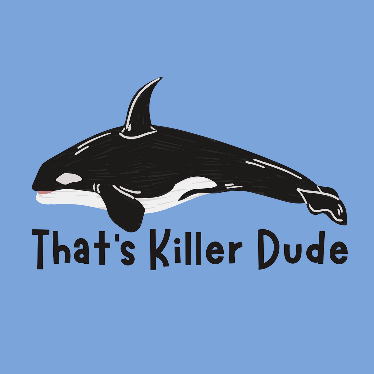 Graphic of an orca with text 'That's Killer Dude' perfect for ocean lovers and 80s slang fans.