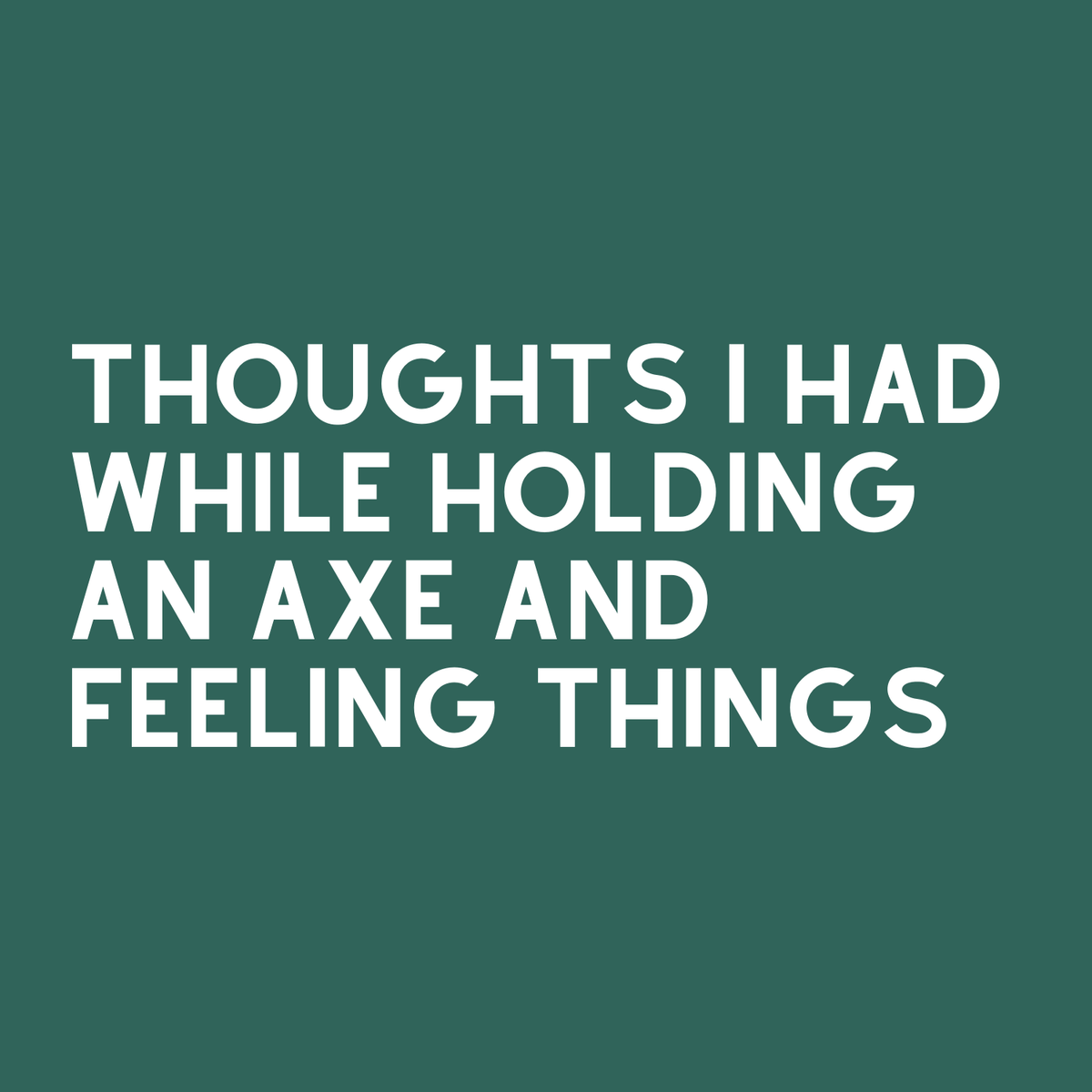 Inspirational text design for a notebook titled 'Thoughts I Had While Holding an Axe and Feeling Things'.
