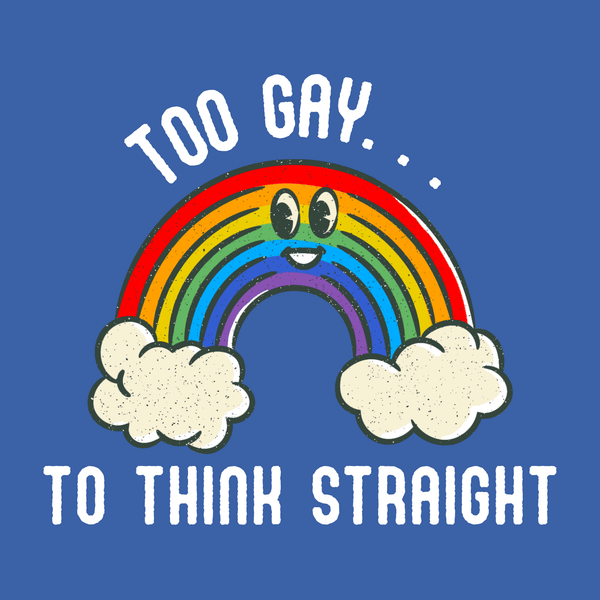 Too Gay To Think Straight T Shirt