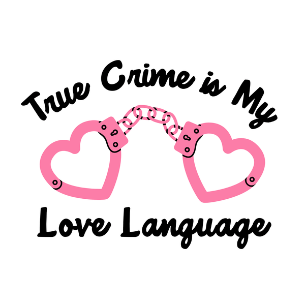 True Crime is My Love Language T Shirt design featuring heart-shaped handcuffs and a playful font.