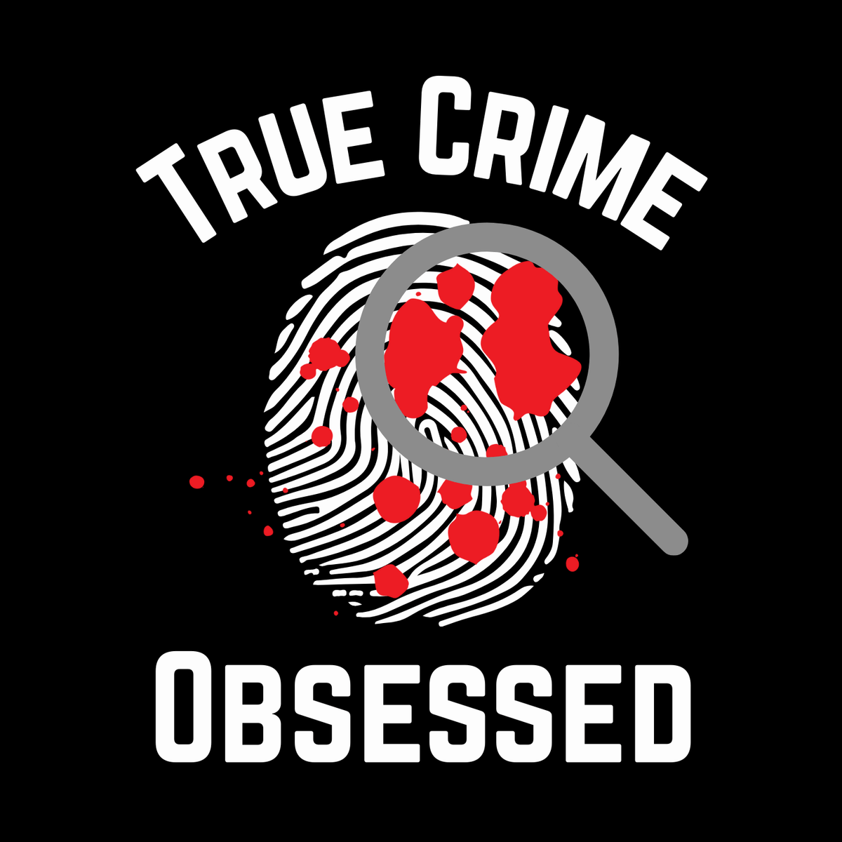 True Crime Obsessed T Shirt design featuring a magnifying glass over a fingerprint with red blood spatter details.