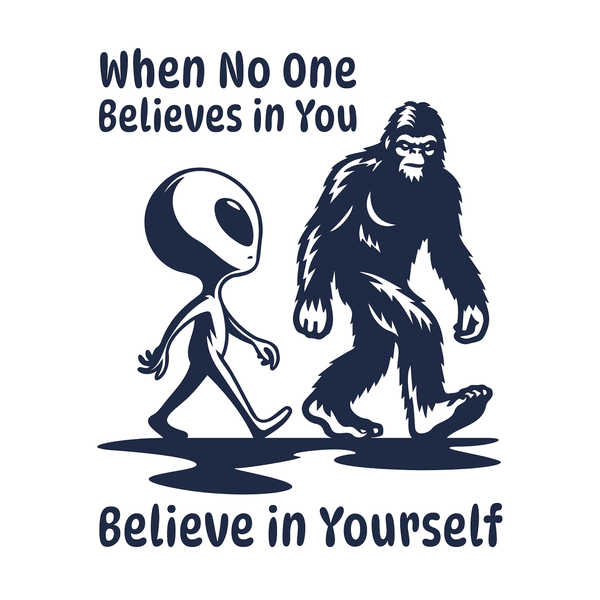 Bigfoot and alien walking together with text 'When No One Believes in You - Believe in Yourself' for self-confidence.