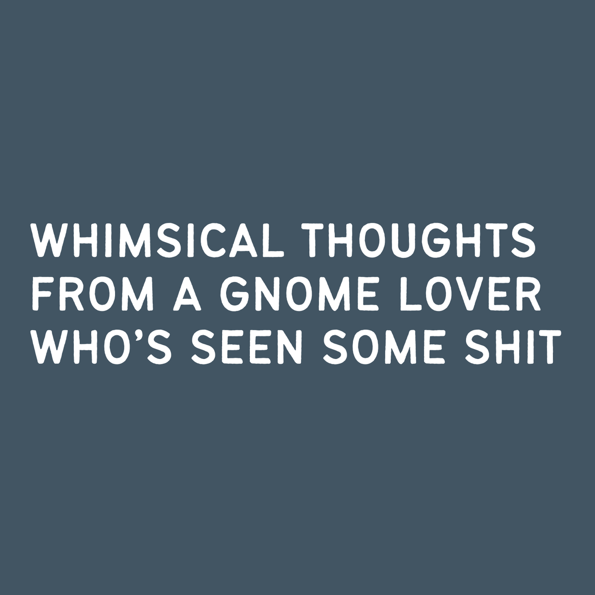 Whimsical quote for gnome lovers featuring humorous life reflections on a blue background.