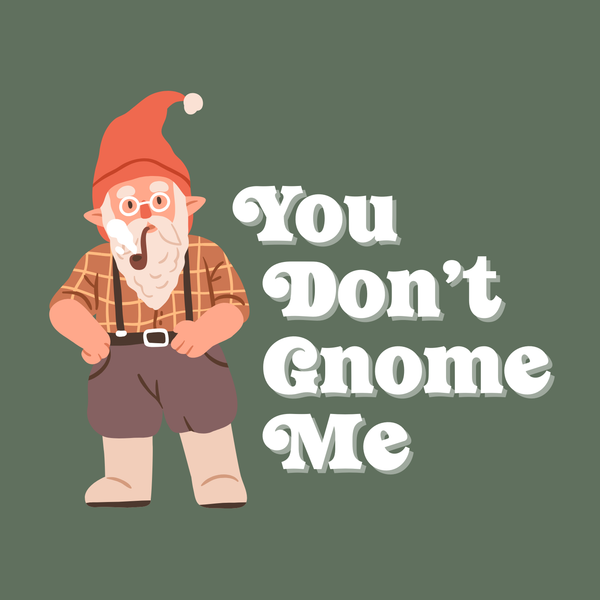 You Don't Gnome Me Premium Soft Tee