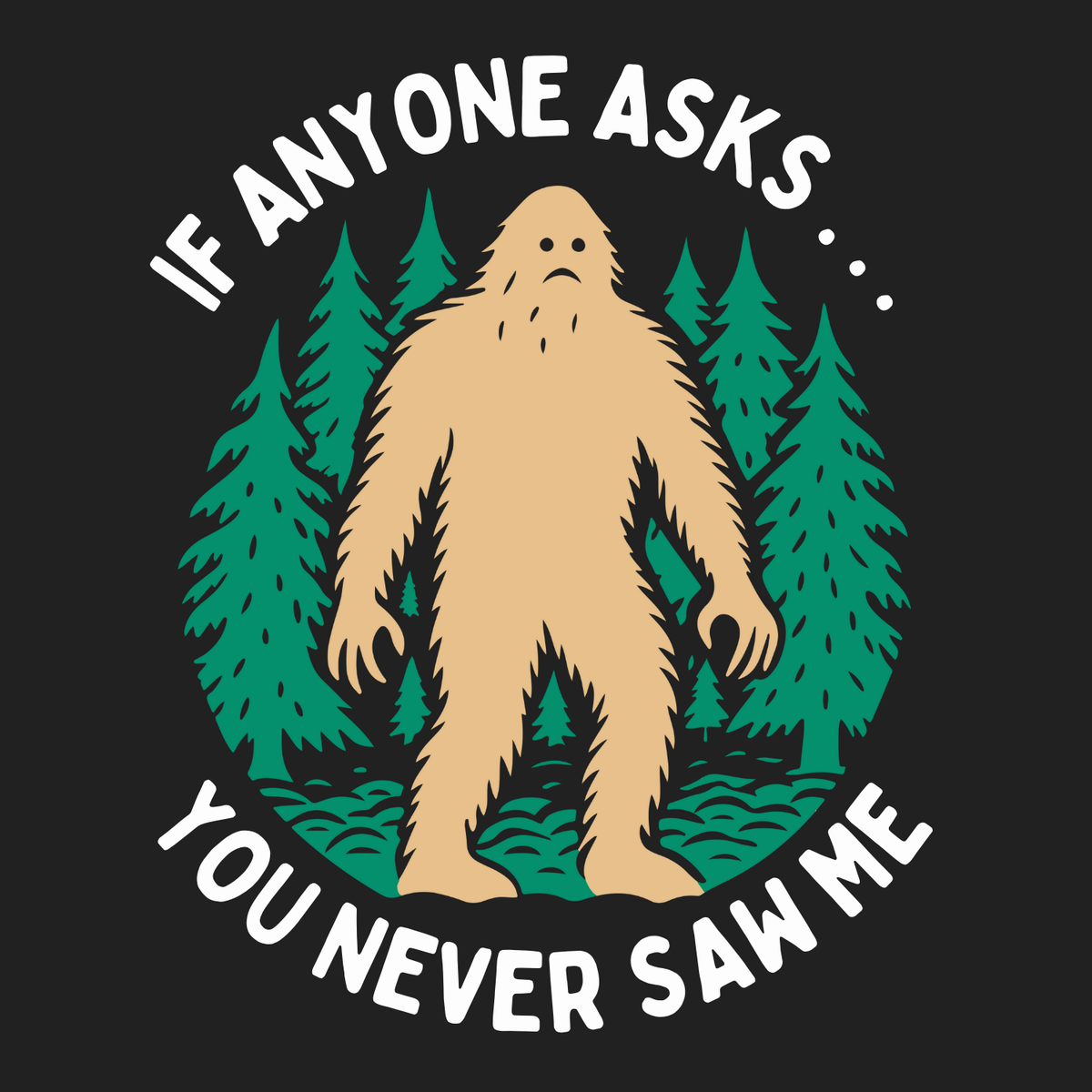 Graphic of Bigfoot among trees with the text: "If anyone asks... you never saw me" on a black background.