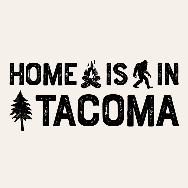 Home Is in Tacoma graphic design featuring campfire, Bigfoot, and tree accents.
