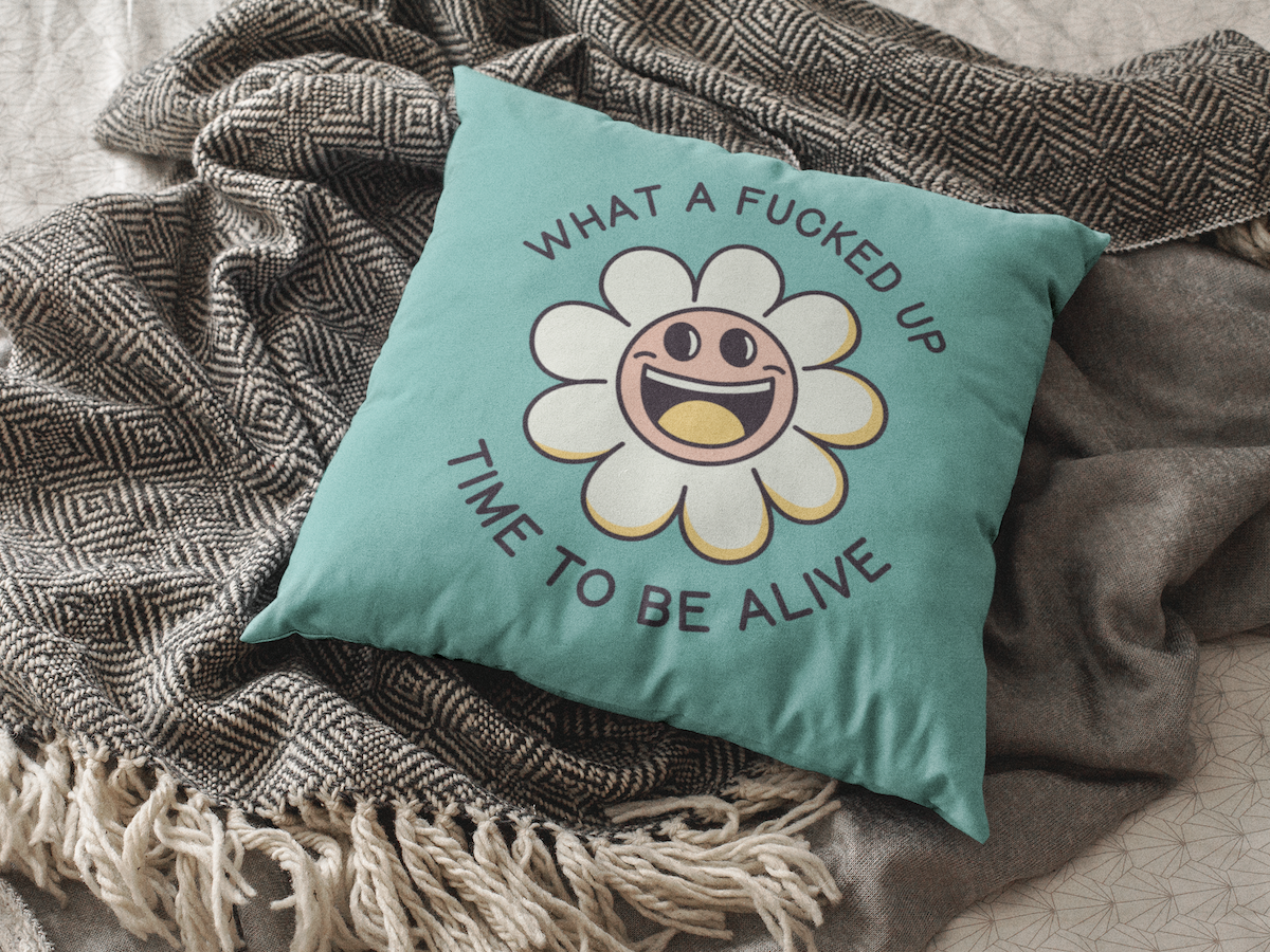 What a F*cked Up Time to Be Alive Square Accent Pillow