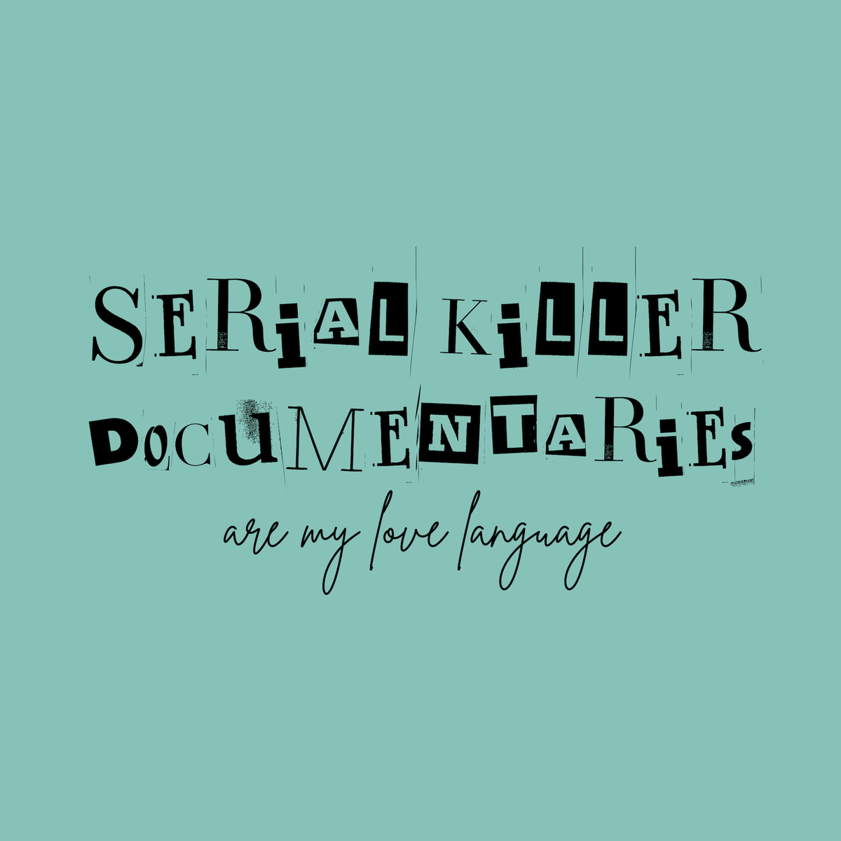 Serial Killer Documentaries Are My Love Language graphic design on a teal background.